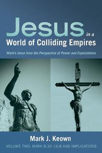 Cover image for Jesus in a World of Colliding Empires, Volume Two: Mark 8:30-16:8 and Implications