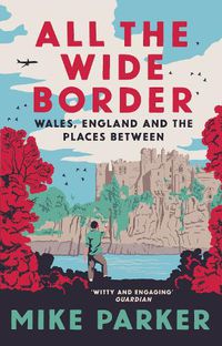 Cover image for All the Wide Border: Wales, England and the Places in Between