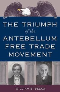 Cover image for The Triumph of the Antebellum Free Trade Movement