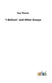 Cover image for I Believe  and Other Essays