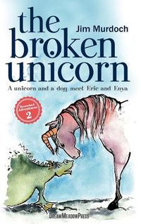 Cover image for The Broken Unicorn: A unicorn and a dog meet Eric and Enya