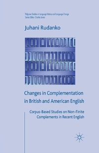 Cover image for Changes in Complementation in British and American English: Corpus-Based Studies on Non-Finite Complements in Recent English