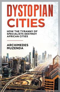 Cover image for Dystopia: How the Tyranny of Specialists Destroy African Cities