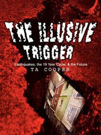 Cover image for The Illusive Trigger: Earthquakes, the 19 Year Cycle, & the Future