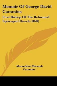 Cover image for Memoir of George David Cummins: First Bishop of the Reformed Episcopal Church (1878)