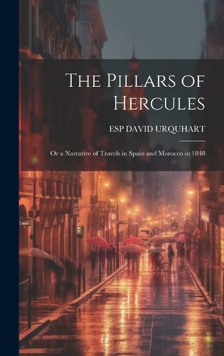 Cover image for The Pillars of Hercules; Or a Narrative of Travels in Spain and Morocco in 1848