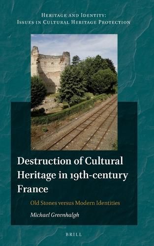 Cover image for Destruction of Cultural Heritage in 19th-century France: Old Stones versus Modern Identities