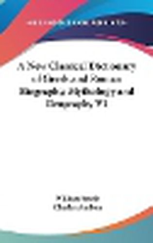 A New Classical Dictionary of Greek and Roman Biography, Mythology and Geography V1