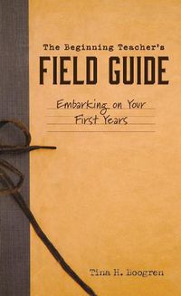 Cover image for Beginning Teacher's Field Guide: Embarking on Your First Years (Self-Care and Teaching Tips for New Teachers)