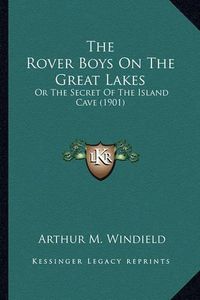 Cover image for The Rover Boys on the Great Lakes the Rover Boys on the Great Lakes: Or the Secret of the Island Cave (1901) or the Secret of the Island Cave (1901)