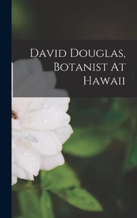 Cover image for David Douglas, Botanist At Hawaii