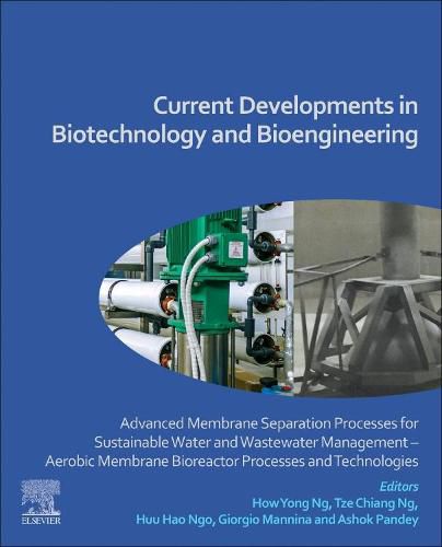 Cover image for Current Developments in Biotechnology and Bioengineering: Advanced Membrane Separation Processes for Sustainable Water and Wastewater Management - Aerobic Membrane Bioreactor Processes and Technologies