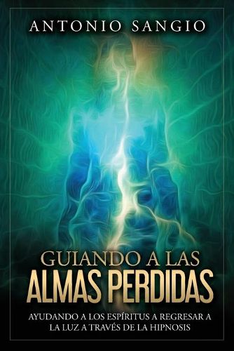 Cover image for Guiando a las almas perdidas: Ayudando a los espiritus a regresar a la luz a traves de la hipnosis