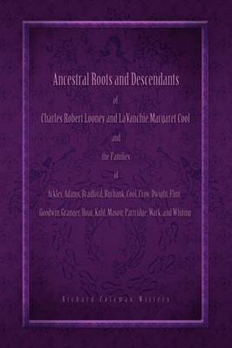 Cover image for Ancestral Roots and Descendants of Charles Robert Looney and LaVanchie Margaret Cool and the Families of Ackley, Adams, Bradford, Burbank, Cool, Crow, Dwight, Flint, Goodwin, Granger, Hoar, Kuhl, Mason, Partridge, Wark, and Whiting