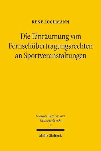 Cover image for Die Einraumung von Fernsehubertragungsrechten an Sportveranstaltungen: Zugleich ein Beitrag zur Einraumung von Nutzungs- und Verwertungsrechten im System des Privatrechts