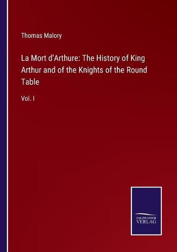 Cover image for La Mort d'Arthure: The History of King Arthur and of the Knights of the Round Table: Vol. I