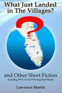 Cover image for What Just Landed in The Villages? and Other Short Fiction