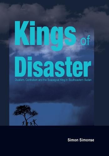 Cover image for Kings of Disaster: Dualism, Centralism and the Scapegoat King in Southeastern Sudan