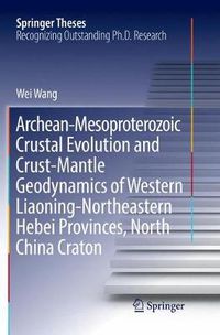 Cover image for Archean-Mesoproterozoic Crustal Evolution and Crust-Mantle Geodynamics of Western Liaoning-Northeastern Hebei Provinces, North China Craton