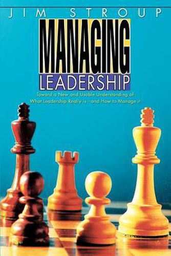 Cover image for Managing Leadership: Toward a New and Usable Understanding of What Leadership Really Is--and How to Manage it