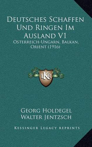 Cover image for Deutsches Schaffen Und Ringen Im Ausland V1: Osterreich-Ungarn, Balkan, Orient (1916)