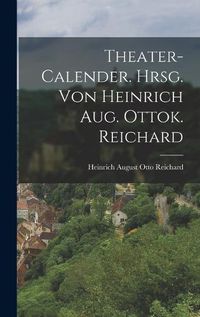 Cover image for Theater-calender. Hrsg. Von Heinrich Aug. Ottok. Reichard