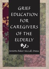 Cover image for Grief Education for Caregivers of the Elderly