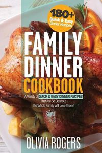 Cover image for Family Dinner Cookbook: A Variety of 180+ Quick & Easy Dinner Recipes That Are So Delicious The Whole Family Will Love Them! (Family Cookbook)