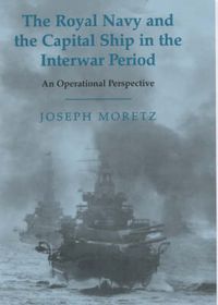 Cover image for The Royal Navy and the Capital Ship in the Interwar Period: An Operational Perspective