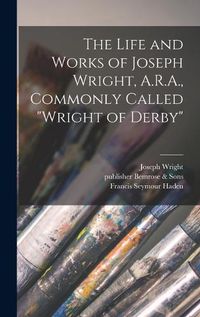 Cover image for The Life and Works of Joseph Wright, A.R.A., Commonly Called "Wright of Derby"