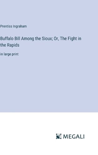 Cover image for Buffalo Bill Among the Sioux; Or, The Fight in the Rapids