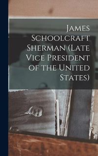 Cover image for James Schoolcraft Sherman (Late Vice President of the United States)