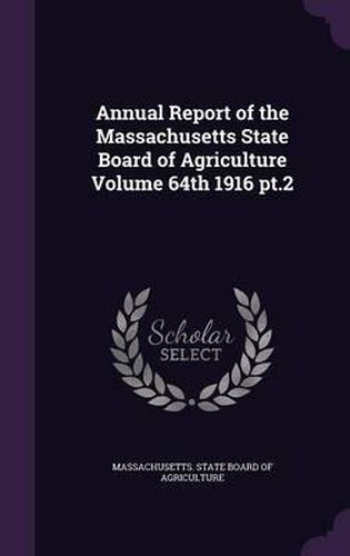 Cover image for Annual Report of the Massachusetts State Board of Agriculture Volume 64th 1916 PT.2