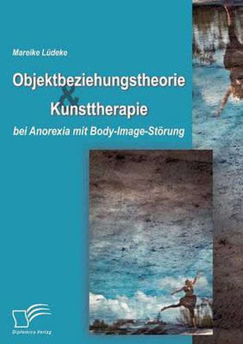 Cover image for Objektbeziehungstheorie und Kunsttherapie bei Anorexia mit Body-Image-Stoerung