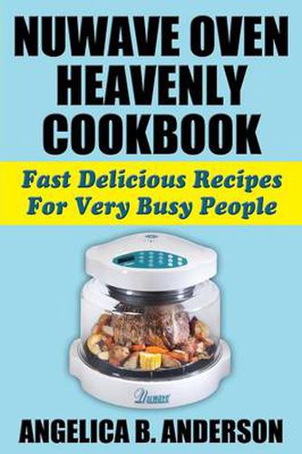 Cover image for NuWave Oven Heavenly Cookbook: Fast Delicious Recipes For Very Busy People