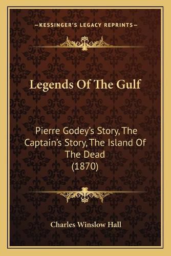 Cover image for Legends of the Gulf: Pierre Godey's Story, the Captain's Story, the Island of the Dead (1870)