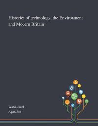Cover image for Histories of Technology, the Environment and Modern Britain