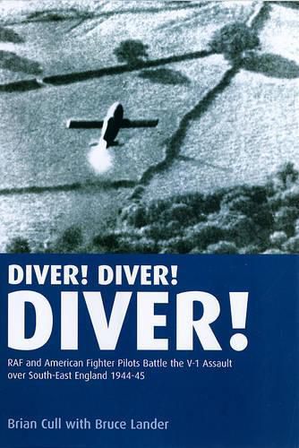 Diver! Diver! Diver!: RAF and American Fighter Pilots Battle the V-1 Assault Over South-east England, 1944