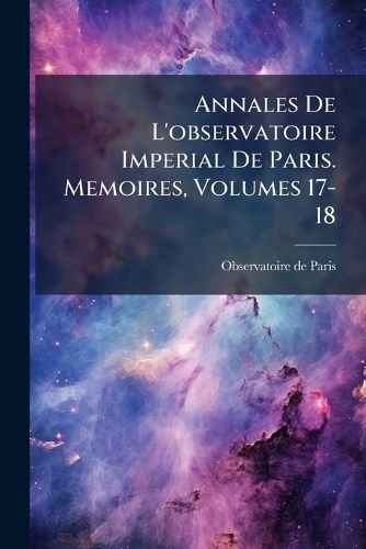 Cover image for Annales de L'Observatoire Imperial de Paris. Memoires, Volumes 17-18...
