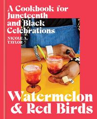 Cover image for Watermelon and Red Birds: A Cookbook for Juneteenth and Black Celebrations