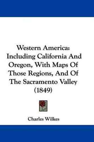 Cover image for Western America: Including California and Oregon, with Maps of Those Regions, and of the Sacramento Valley (1849)