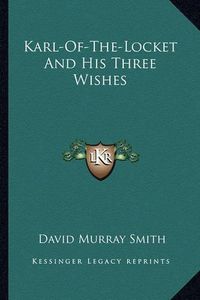 Cover image for Karl-Of-The-Locket and His Three Wishes