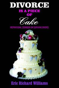 Cover image for DIVORCE is a Piece of Cake: Inspirational Cookbook on Surviving Divorce