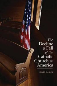 Cover image for Decline and Fall of the Catholic Church in America