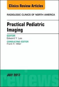 Cover image for Practical Pediatric Imaging, An Issue of Radiologic Clinics of North America