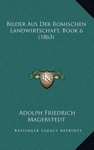 Bilder Aus Der Romischen Landwirtschaft, Book 6 (1863)