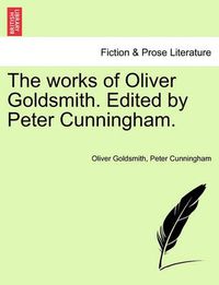 Cover image for The Works of Oliver Goldsmith. Edited by Peter Cunningham.