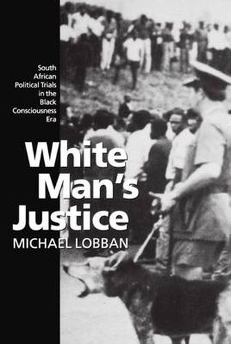 Cover image for White Man's Justice: South African Political Trials in the Black Consciousness Era