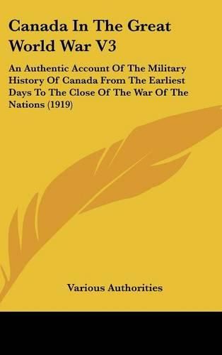 Cover image for Canada in the Great World War V3: An Authentic Account of the Military History of Canada from the Earliest Days to the Close of the War of the Nations (1919)