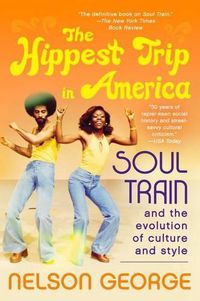 Cover image for The Hippest Trip in America: Soul Train and the Evolution of Culture & Style